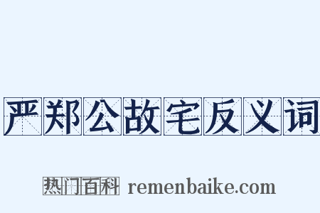 严郑公故宅反义词是什么意思的图片